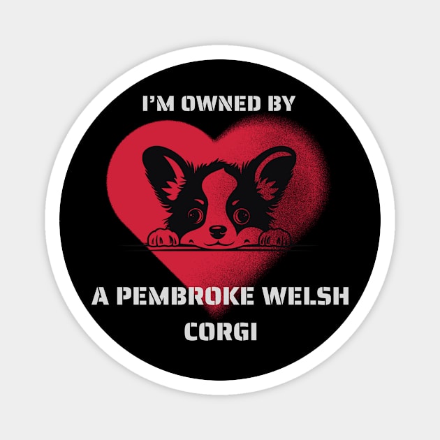 I am Owned by a Pembroke Welsh Corgi  Gift For Corgi  Lovers Magnet by Positive Designer